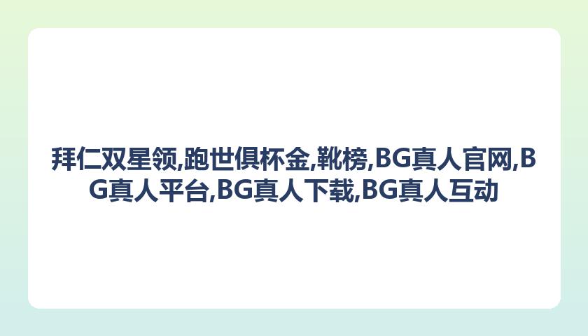 拜仁双星领跑世俱杯，BG真人平台，金靴榜，迪玛利亚冲刺前三名赔率解析